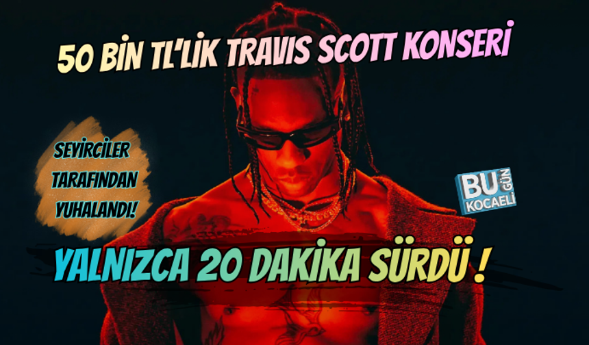TRAVIS SCOTT'UN BİLETLERİ 50 BİN TL OLAN KONSERİ 20 DAKİKA SÜRDÜ!