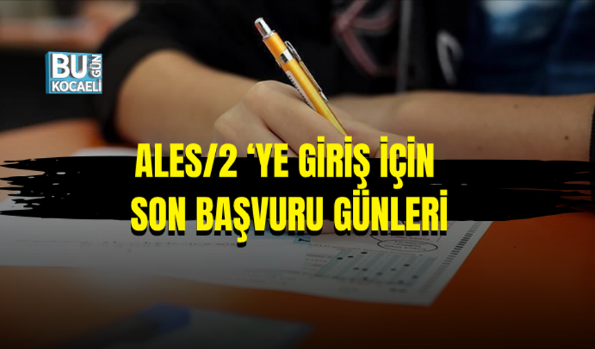 ALES/2 BAŞVURULARINDA SON GÜN UYARISI !