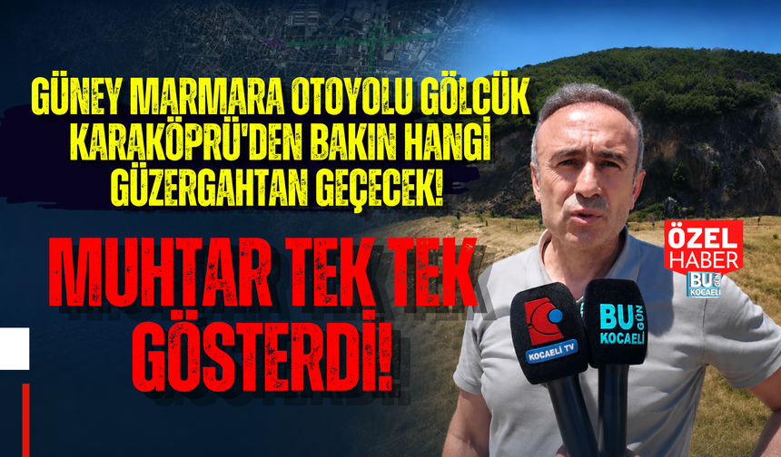 GÜNEY MARMARA OTOYOLU GÖLCÜK KARAKÖPRÜ'DEN BAKIN HANGİ GÜZERGAHTAN GEÇECEK! MUHTAR TEK TEK GÖSTERDİ!