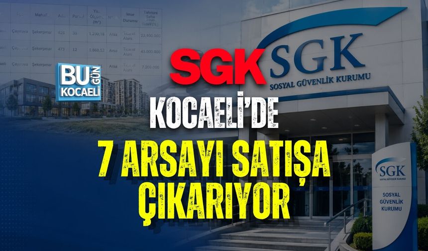 SGK KOCAELİ’DE 7 ARSAYI SATIŞA ÇIKARIYOR