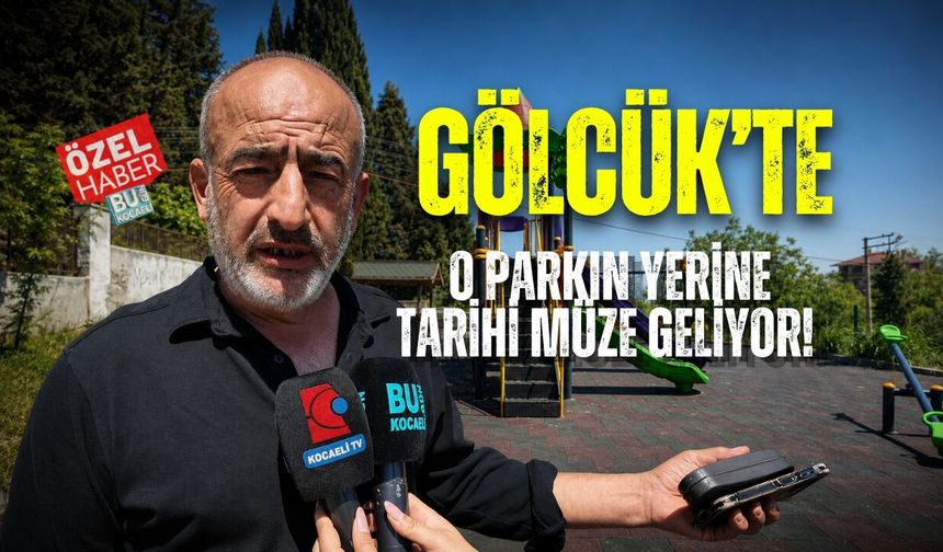 GÖLCÜK’TE O PARKIN YERİNE TARİHİ MÜZE GELİYOR!