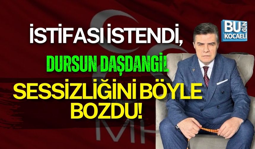İSTİFASI İSTENDİ, DURSUN DAŞDANGİL SESSİZLİĞİNİ BÖYLE BOZDU