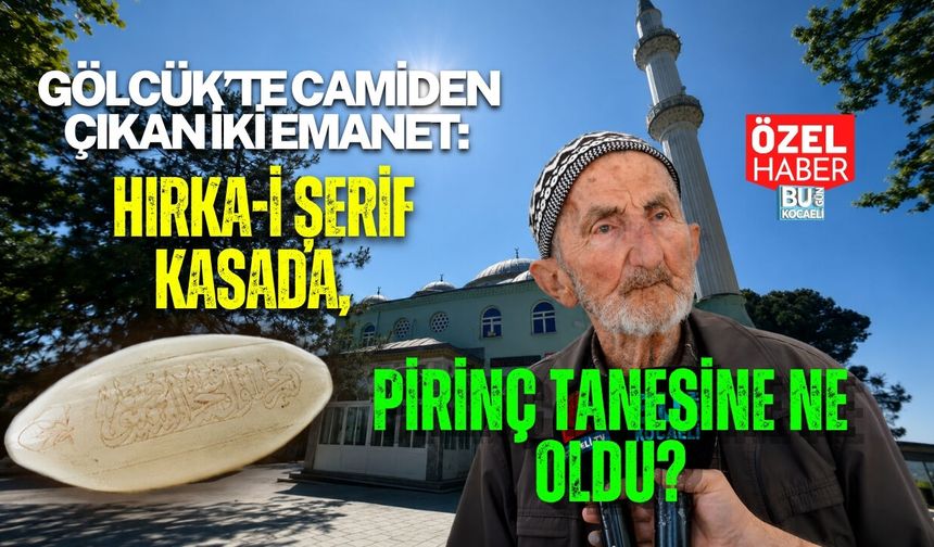 GÖLCÜK’TE CAMİDEN ÇIKAN İKİ EMANET: HIRKA-İ ŞERİF KASADA, PİRİNÇ TANESİNE NE OLDU