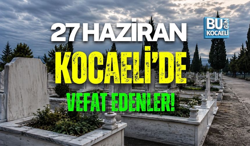27 HAZİRAN KOCAELİ VEFAT LİSTESİ