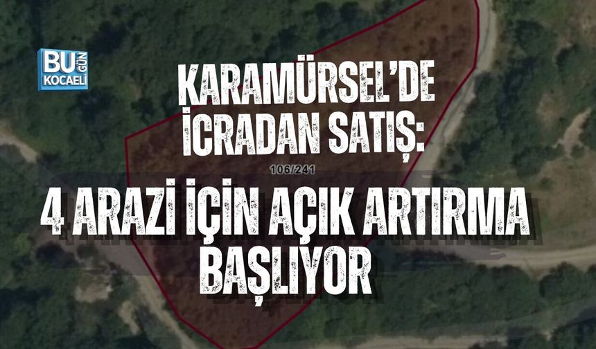 KARAMÜRSEL’DE İCRADAN SATIŞ: 4 ARAZİ İÇİN AÇIK ARTIRMA BAŞLIYOR