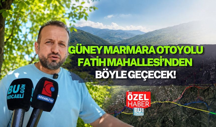 GÜNEY MARMARA OTOYOLU YUVACIK FATİH MAHALLESİ’NDEN BÖYLE GEÇECEK!