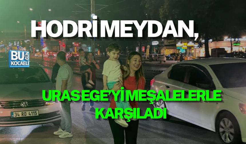 HODRİ MEYDAN, URAS EGE’Yİ MEŞALELERLE KARŞILADI