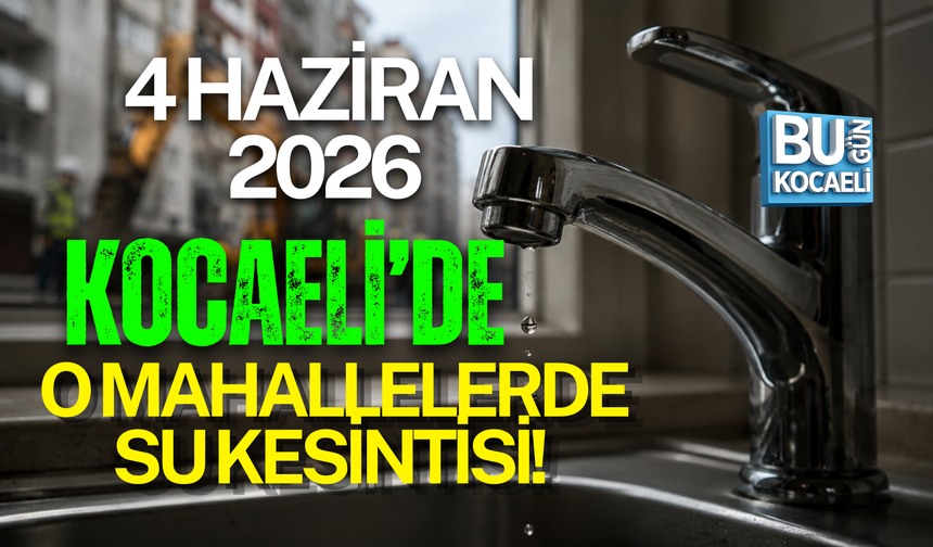 4 HAZİRAN 2026 KOCAELİ’DE O MAHALLELERDE SU KESİNTİSİ
