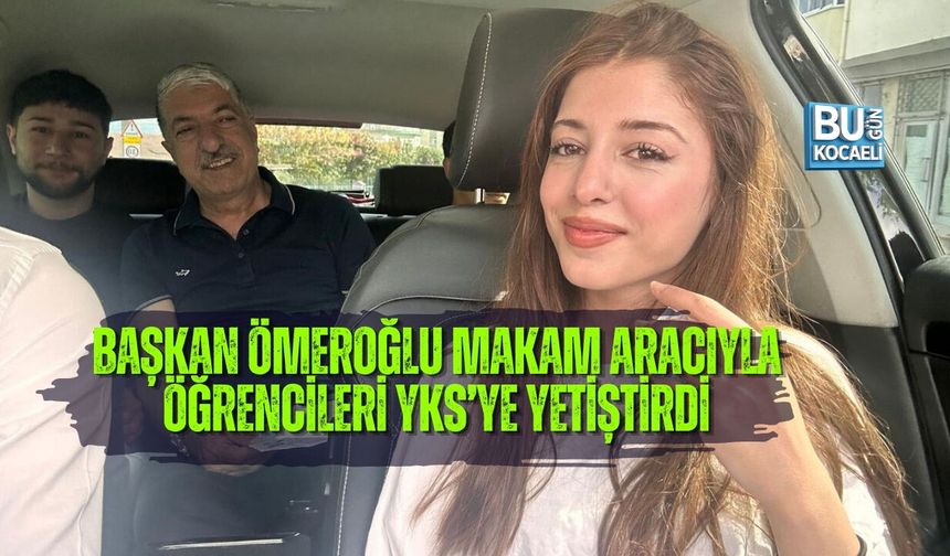 BAŞKAN ÖMEROĞLU MAKAM ARACIYLA ÖĞRENCİLERİ YKS’YE YETİŞTİRDİ
