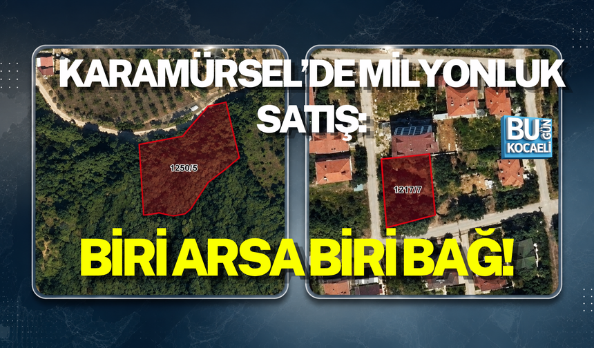 KARAMÜRSEL’DE MİLYONLUK SATIŞ: BİRİ ARSA BİRİ BAĞ