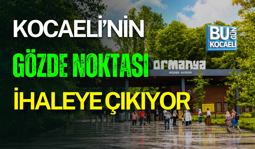 KOCAELİ’NİN GÖZDE NOKTASI İHALEYE ÇIKIYOR