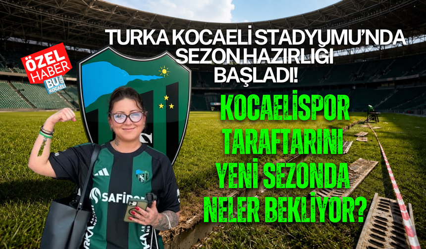 TURKA KOCAELİ STADYUMU’NDA SEZON HAZIRLIĞI BAŞLADI! KOCAELİSPOR TARAFTARINI YENİ SEZONDA NELER BEKLİYOR?