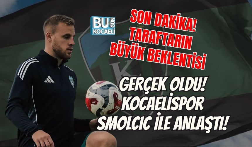 SON DAKİKA! TARAFTARIN BÜYÜK BEKLENTİSİ GERÇEK OLDU! KOCAELİSPOR SMOLCIC İLE ANLAŞTI!