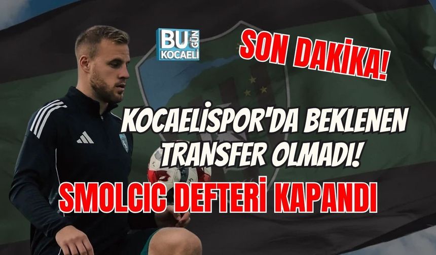 SON DAKİKA! KOCAELİSPOR'DA BEKLENEN TRANSFER OLMADI! SMOLCIC DEFTERİ KAPANDI