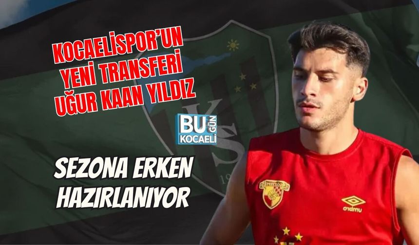 KOCAELİSPOR’UN YENİ TRANSFERİ UĞUR KAAN YILDIZ SEZONA ERKEN HAZIRLANIYOR