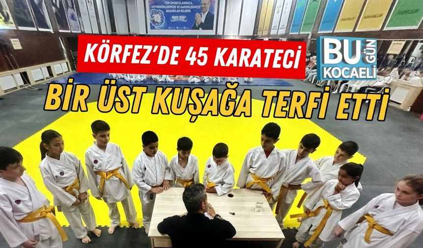 KÖRFEZ'DE 45 KARATECİ BİR ÜST KUŞAĞA TERFİ ETTİ