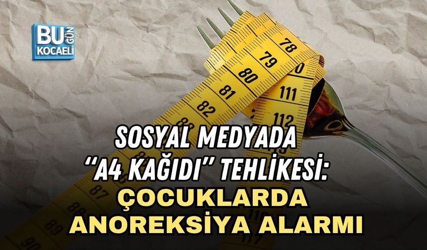 SOSYAL MEDYADA “A4 KAĞIDI” TEHLİKESİ: ÇOCUKLARDA ANOREKSİYA ALARMI