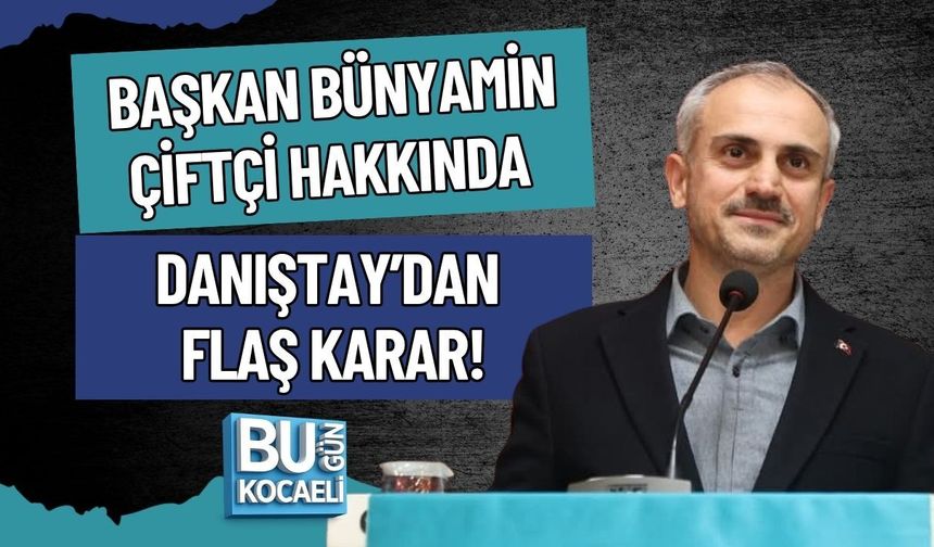 BAŞKAN BÜNYAMİN ÇİFTÇİ HAKKINDA DANIŞTAY’DAN FLAŞ KARAR!