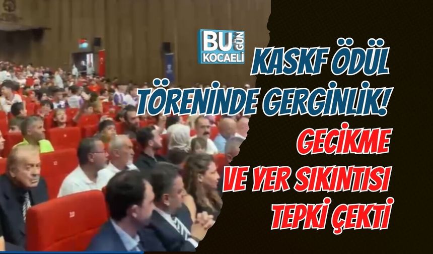 KASKF ÖDÜL TÖRENİNDE GERGİNLİK! GECİKME VE YER SIKINTISI TEPKİ ÇEKTİ