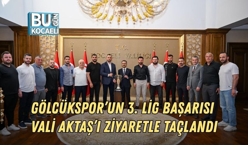 GÖLCÜKSPOR’UN 3. LİG BAŞARISI VALİ AKTAŞ’I ZİYARETLE TAÇLANDI