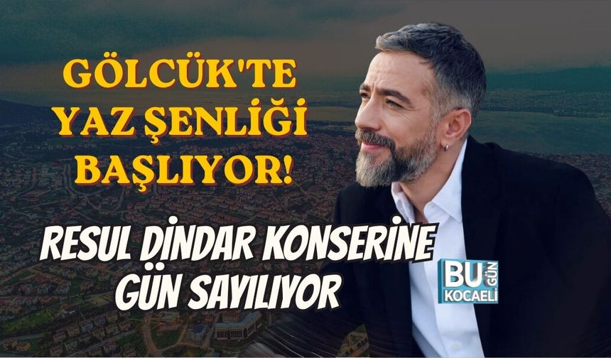 GÖLCÜK'TE YAZ ŞENLİĞİ BAŞLIYOR! RESUL DİNDAR KONSERİNE GÜN SAYILIYOR