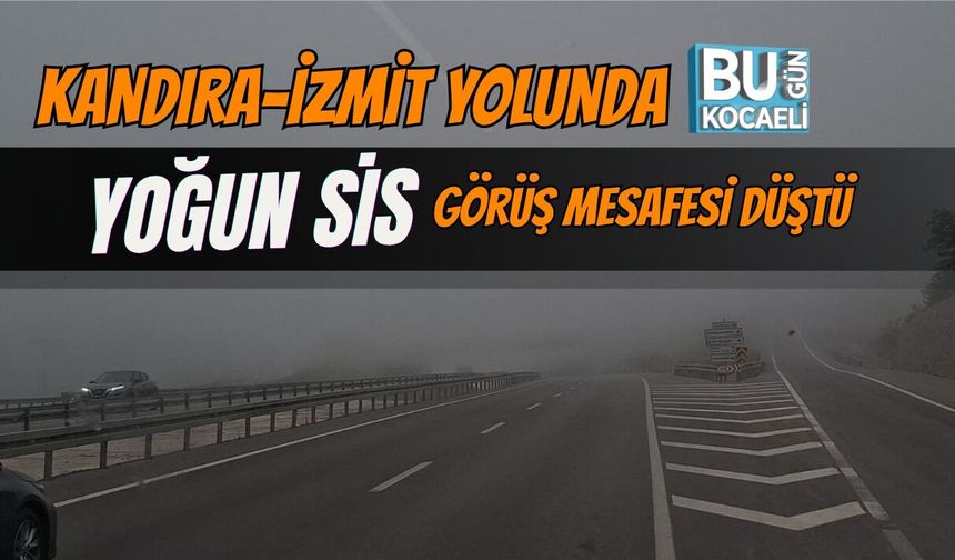 KANDIRA-İZMİT YOLUNDA YOĞUN SİS: GÖRÜŞ MESAFESİ DÜŞTÜ