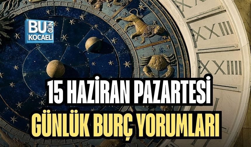 15 HAZİRAN PAZARTESİ GÜNLÜK BURÇ YORUMLARI: YENİ HAFTADA YILDIZLAR SİZE NE SÖYLÜYOR?