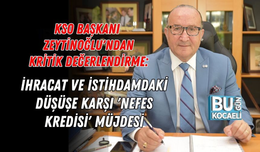 KSO BAŞKANI ZEYTİNOĞLU'NDAN KRİTİK DEĞERLENDİRME: İHRACAT VE İSTİHDAMDAKİ DÜŞÜŞE KARŞI 'NEFES KREDİSİ' MÜJDESİ