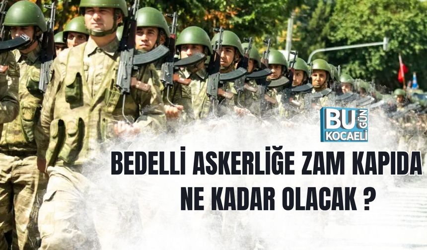 BEDELLİ ASKERLİKTE ZAM KAPIDA! NE KADAR OLACAK ?