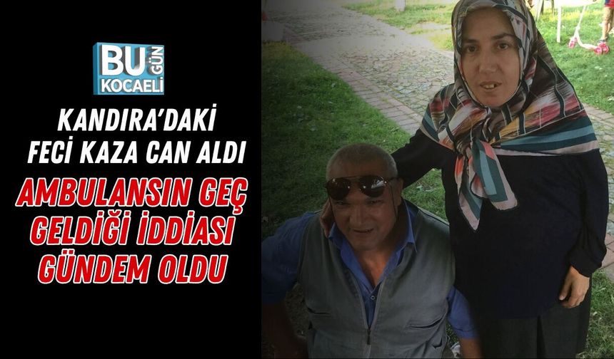 KANDIRA'DAKİ FECİ KAZA CAN ALDI: AMBULANSIN GEÇ GELDİĞİ İDDİASI GÜNDEM OLDU