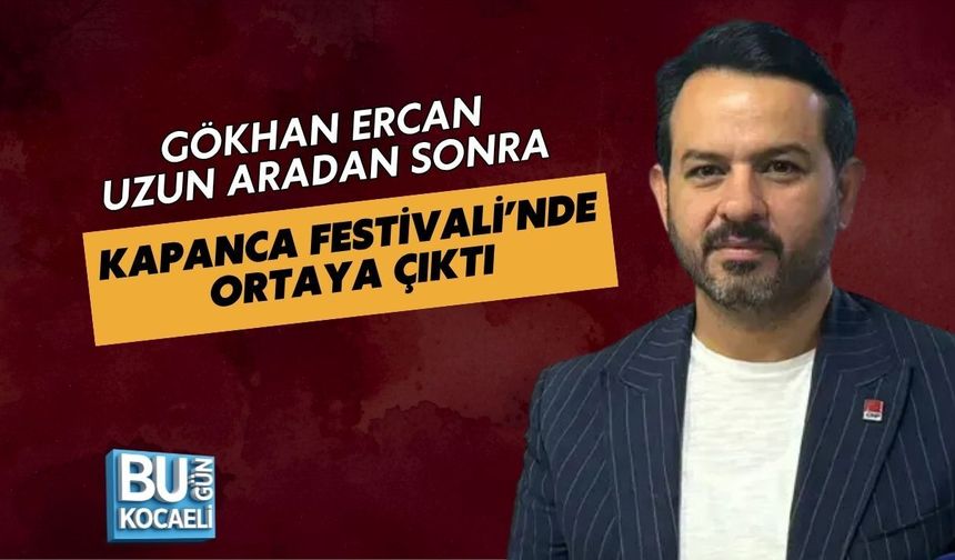 GÖKHAN ERCAN UZUN ARADAN SONRA KAPANCA FESTİVALİ’NDE ORTAYA ÇIKTI