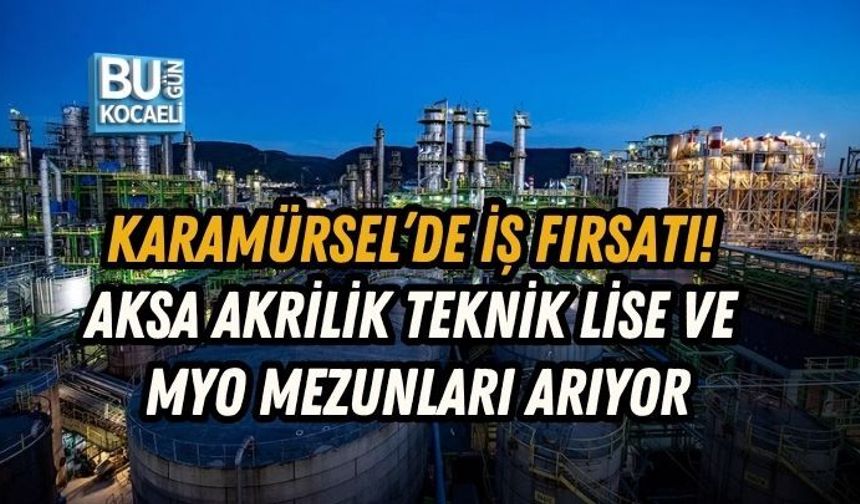 KARAMÜRSEL’DE İŞ FIRSATI! AKSA AKRİLİK TEKNİK LİSE VE MYO MEZUNLARI ARIYOR