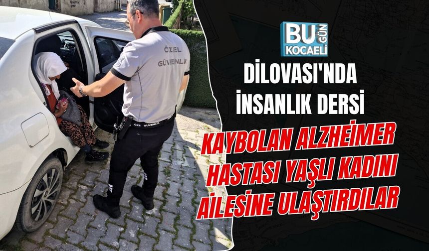 DİLOVASI'NDA İNSANLIK DERSİ KAYBOLAN ALZHEİMER HASTASI YAŞLI KADINI AİLESİNE ULAŞTIRDILAR