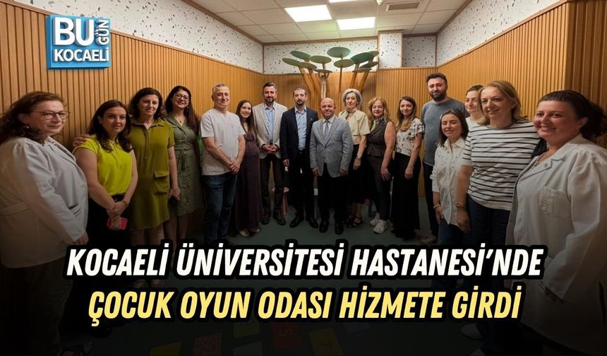 KOCAELİ ÜNİVERSİTESİ HASTANESİ'NDE ÇOCUK OYUN ODASI HİZMETE GİRDİ