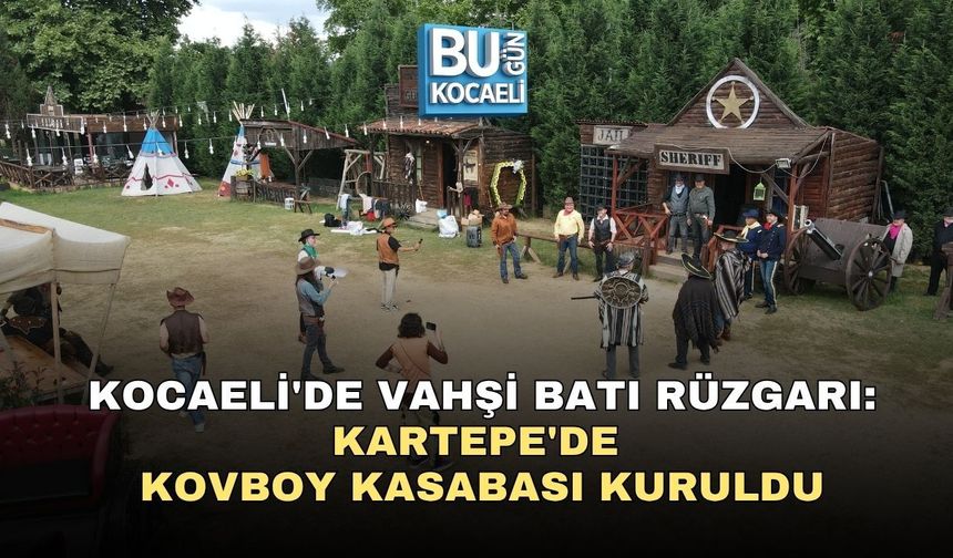 KOCAELİ'DE VAHŞİ BATI RÜZGARI: KARTEPE'DE KOVBOY KASABASI KURULDU