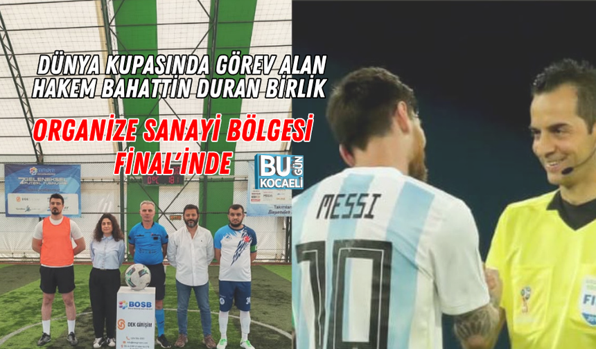 DÜNYA KUPASINDA GÖREV ALAN HAKEM BAHATTİN DURAN BİRLİK ORGANİZE SANAYİ BÖLGESİ FİNAL'İNDE