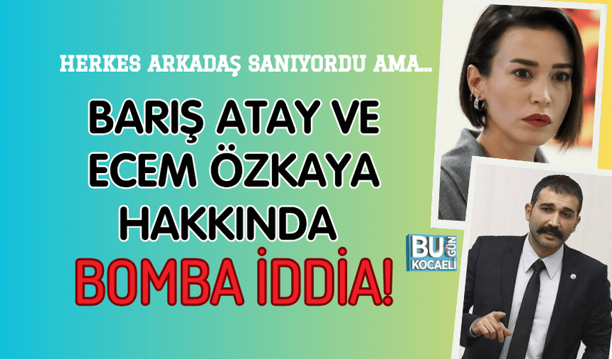HERKES ARKADAŞ SANIYORDU AMA... BARIŞ ATAY VE ECEM ÖZKAYA HAKKINDA BOMBA İDDİA!
