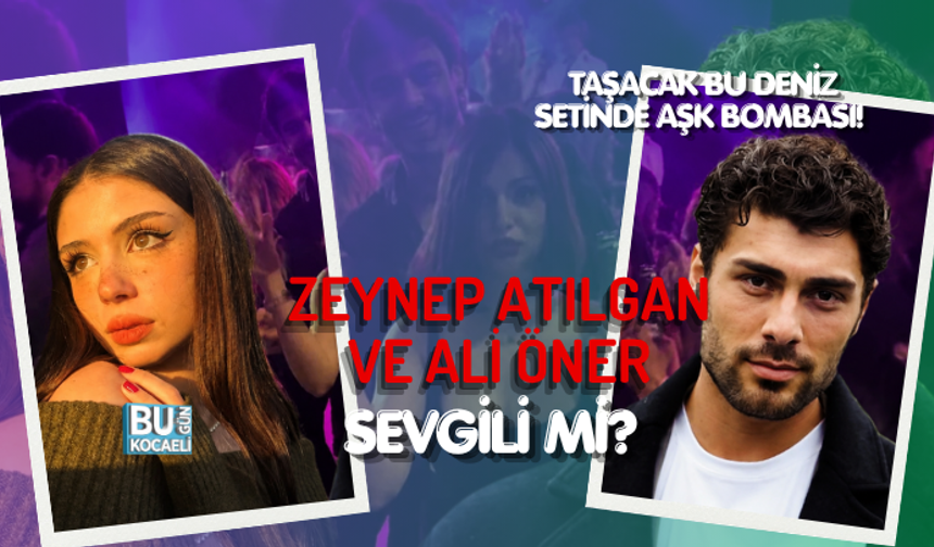 TAŞACAK BU DENİZ SETİNDE AŞK BOMBASI! ZEYNEP ATILGAN VE ALİ ÖNER SEVGİLİ Mİ?