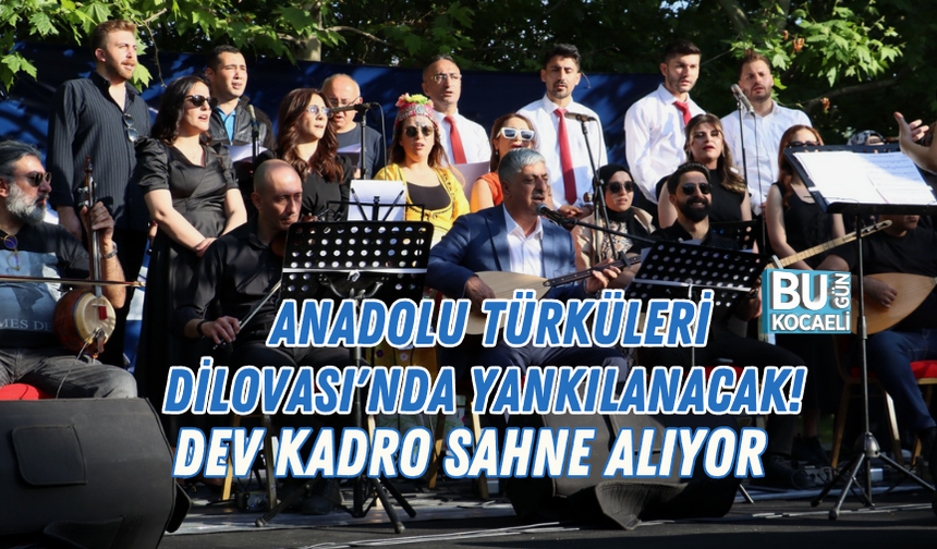 ANADOLU TÜRKÜLERİ DİLOVASI'NDA YANKILANACAK! DEV KADRO SAHNE ALIYOR
