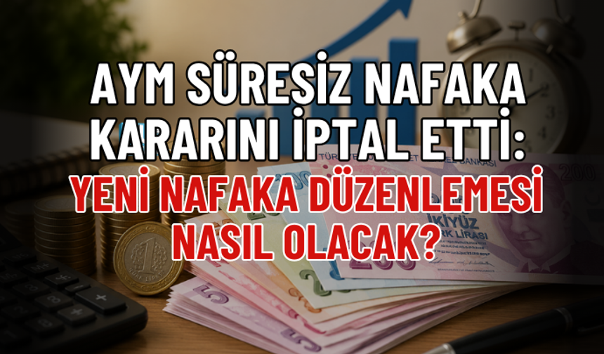 AYM SÜRESİZ NAFAKA KARARINI İPTAL ETTİ: YENİ NAFAKA DÜZENLEMESİ NASIL OLACAK?