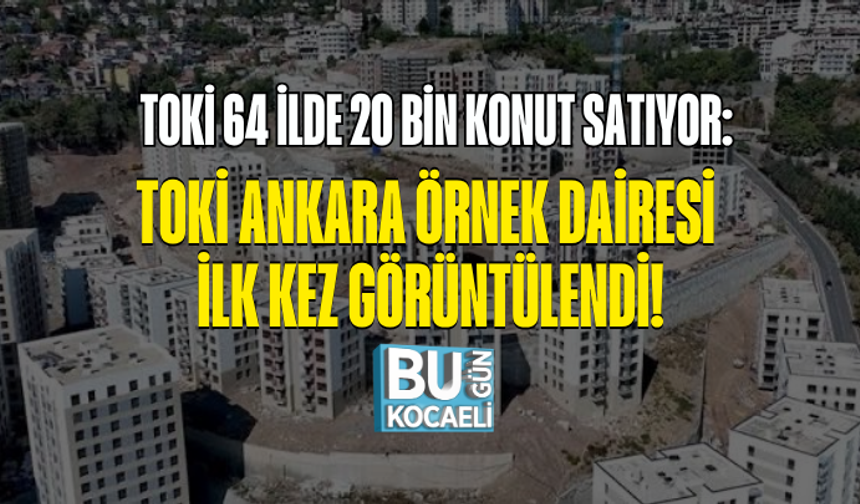 TOKİ 64 İLDE 20 BİN KONUT SATIYOR: TOKİ ANKARA ÖRNEK DAİRESİ İLK KEZ GÖRÜNTÜLENDİ!