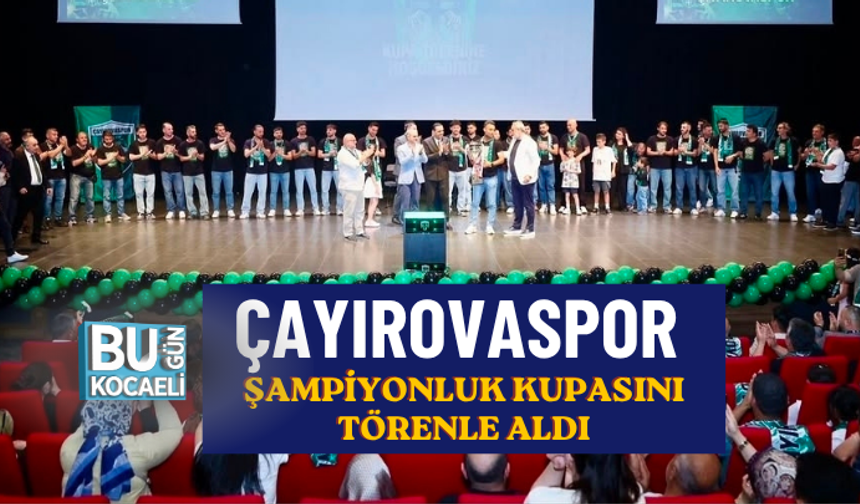 ÇAYIROVASPOR ŞAMPİYONLUK KUPASINI TÖRENLE ALDI