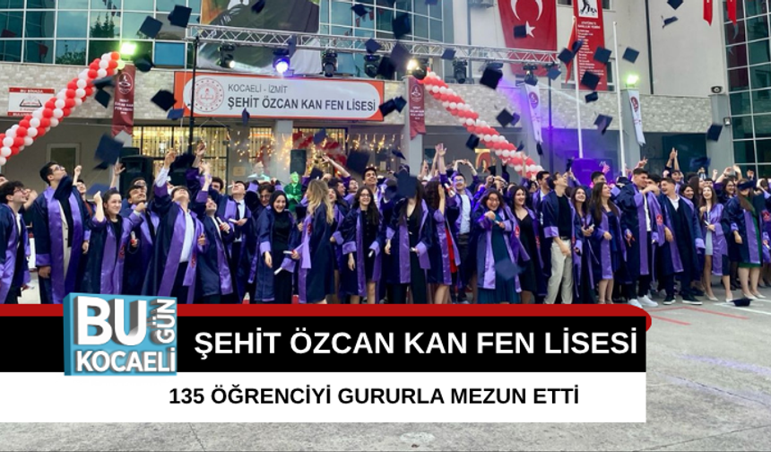 ŞEHİT ÖZCAN KAN FEN LİSESİ 135 ÖĞRENCİYİ GURURLA MEZUN ETTİ