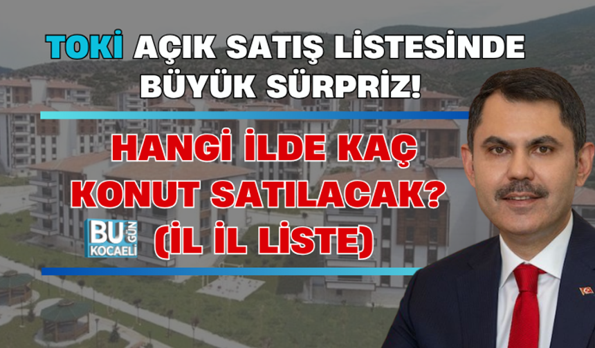 TOKİ AÇIK SATIŞ LİSTESİNDE BÜYÜK SÜRPRİZ! HANGİ İLDE KAÇ KONUT SATILACAK? (İL İL LİSTE)