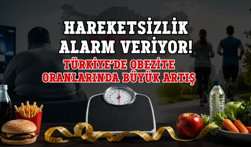 HAREKETSİZLİK ALARM VERİYOR! TÜRKİYE’DE OBEZİTE ORANLARINDA BÜYÜK ARTIŞ