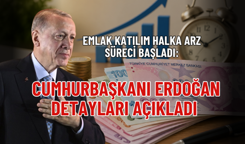 EMLAK KATILIM HALKA ARZ SÜRECİ BAŞLADI: CUMHURBAŞKANI ERDOĞAN DETAYLARI AÇIKLADI
