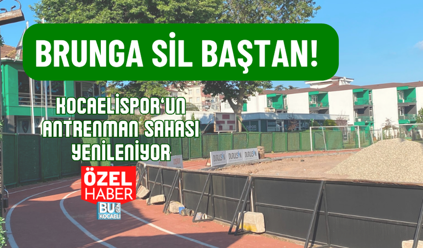 BRUNGA SİL BAŞTAN! KOCAELİSPOR’UN ANTRENMAN SAHASI YENİLENİYOR