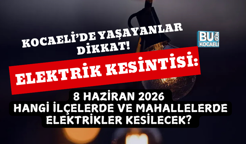 KOCAELİ ELEKTRİK KESİNTİSİ: 8 HAZİRAN 2026 HANGİ İLÇELERDE VE MAHALLELERDE ELEKTRİKLER KESİLECEK?