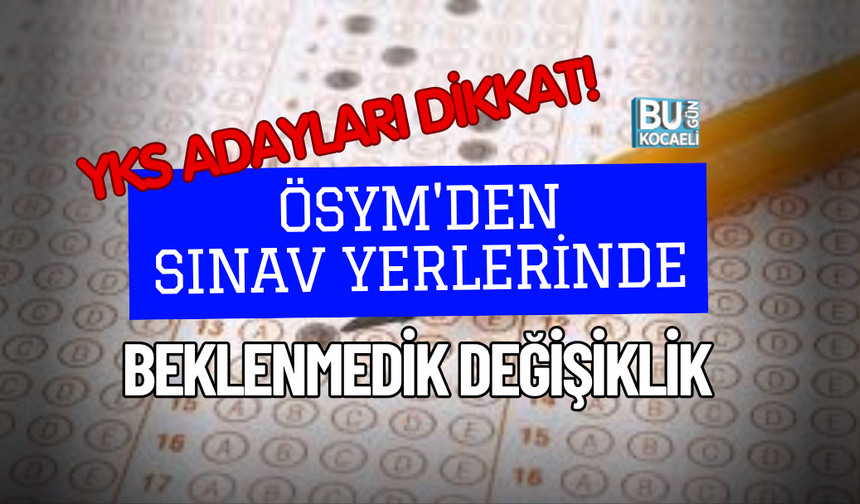 YKS ADAYLARI DİKKAT! SINAV SAAT KAÇTA? ÖSYM'DEN SINAV YERLERİNDE BEKLENMEDİK DEĞİŞİKLİK