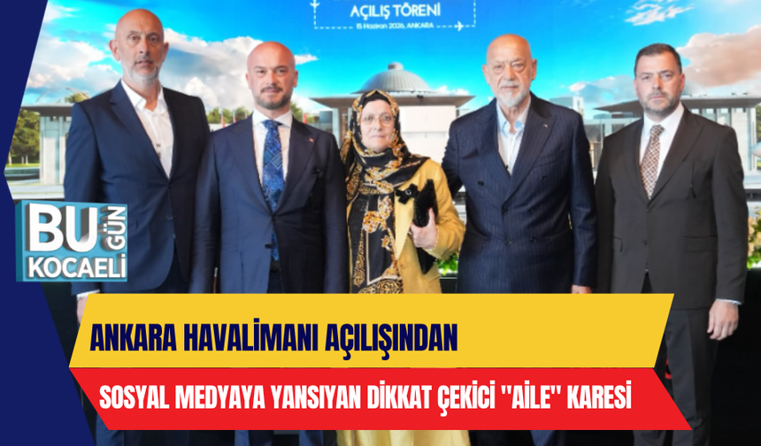 ANKARA HAVALİMANI AÇILIŞINDAN SOSYAL MEDYAYA YANSIYAN DİKKAT ÇEKİCİ "AİLE" KARESİ